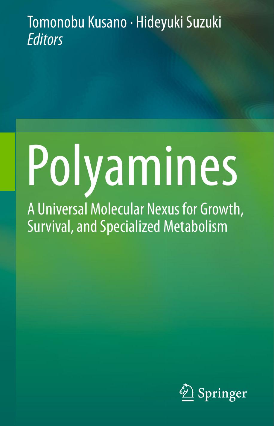 Polyamines: A Universal Molecular Nexus for Growth, Survival, and Specialized Metabolism by Tomonobu Kusano Hideyuki Suzuki (eds.)