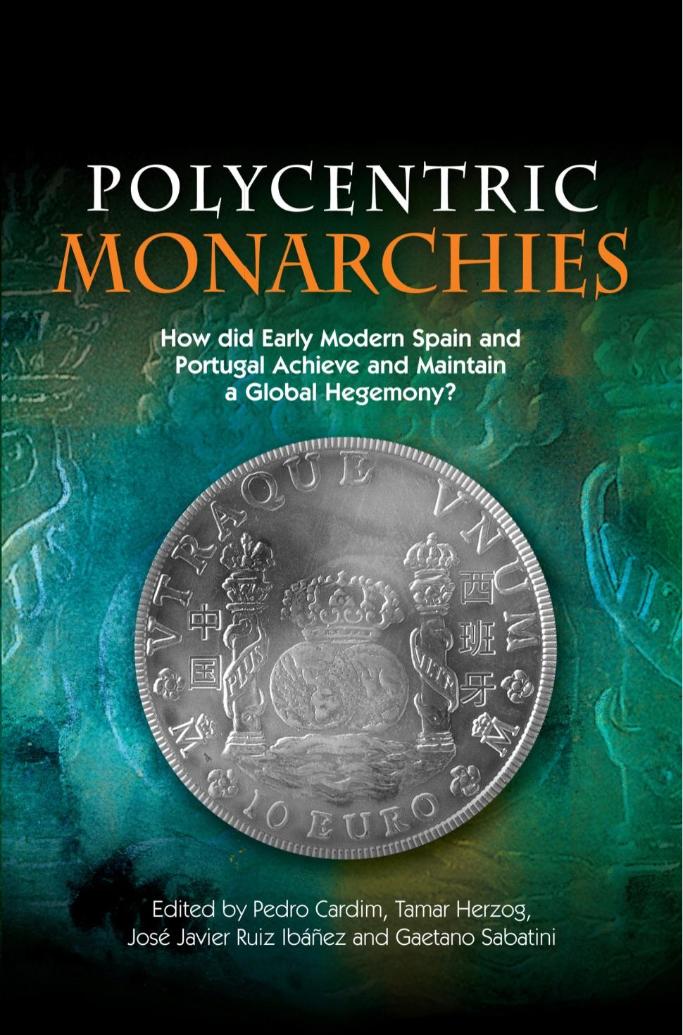 Polycentric Monarchies: How Did Early Modern Spain and Portugal Achieve and Maintain a Global Hegemony? by Pedro Cardim; Tamar Herzog; José Javier Ruiz Ibáñez