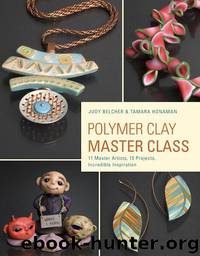 Polymer Clay Master Class: Exploring Process, Technique, and Collaboration with 11 Master Artists by Belcher Judy & Honaman Tamara