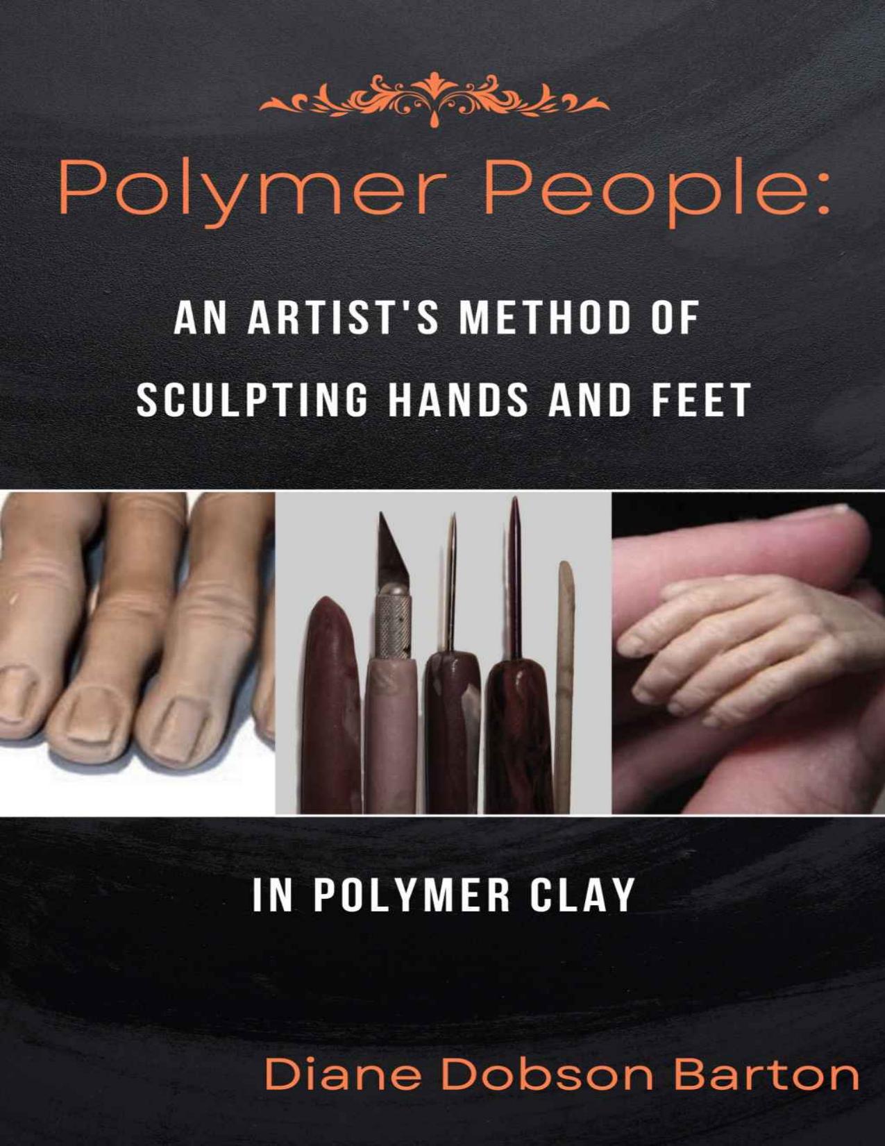 Polymer People: An Artist's Method Of Sculpting Hands And Feet In Polymer Clay (English Edition) by Diane Dobson Barton