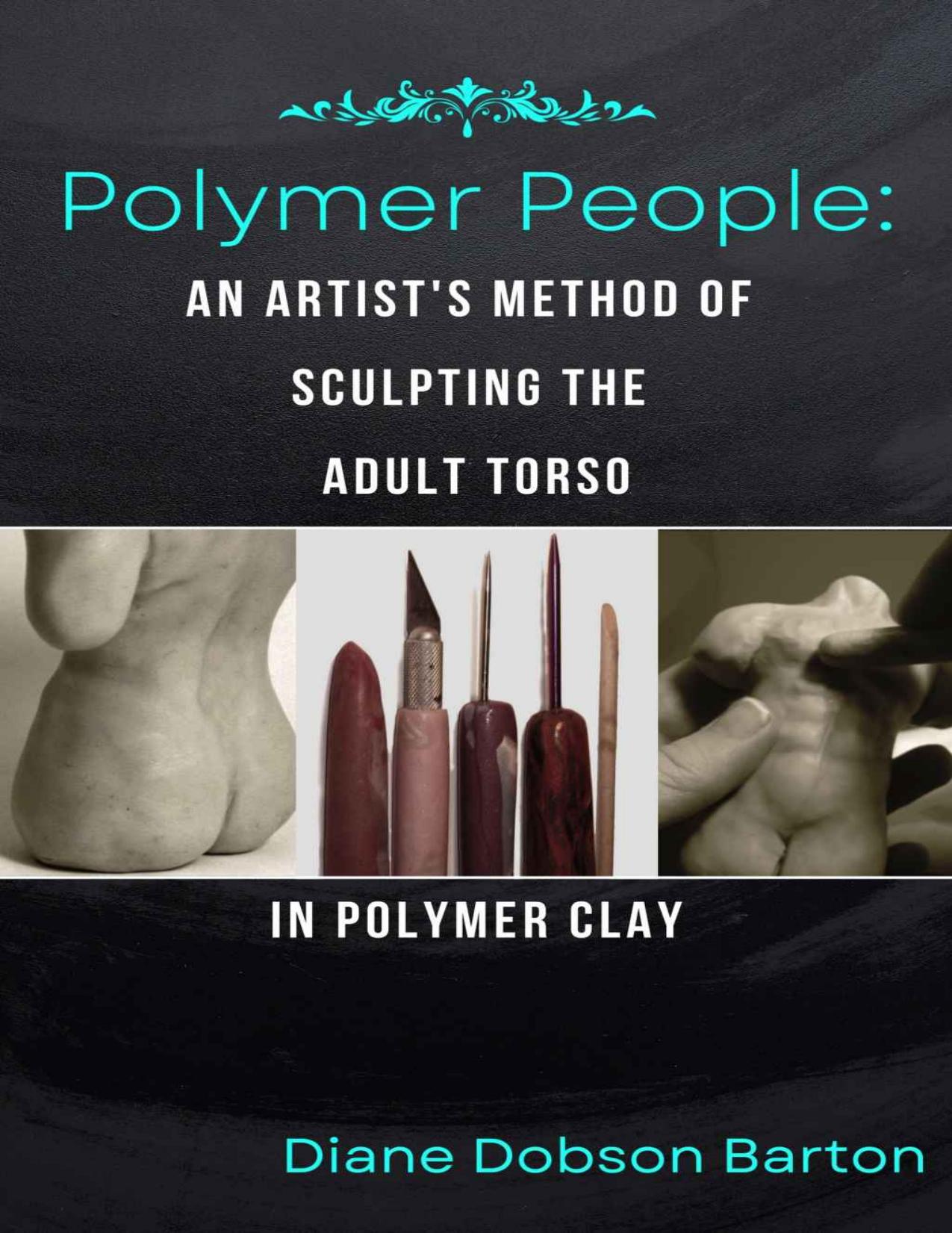 Polymer People: An Artist's Method Of Sculpting The Adult Torso (English Edition) by Diane Dobson Barton