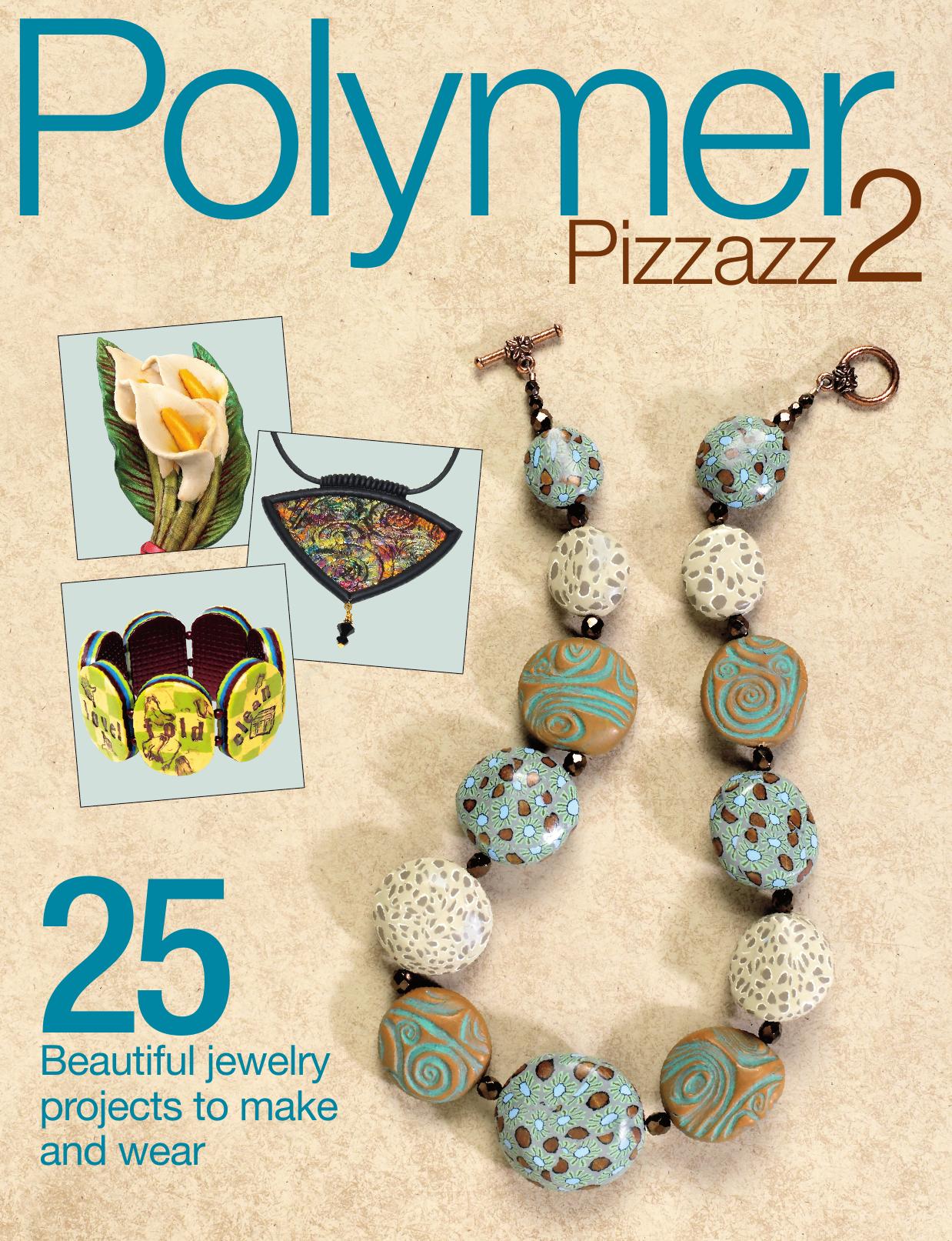 Polymer Pizzazz 2: 25+ Beautiful Jewelry Projects to Make and Wear by Bead;Button Magazine Editors of