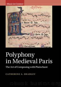 Polyphony in Medieval Paris: The Art of Composing with Plainchant (Music in Context) by Catherine A. Bradley