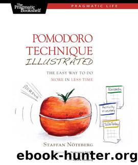 Pomodoro Technique Illustrated: The Easy Way to Do More in Less Time (Pragmatic Life) by Staffan Noteberg