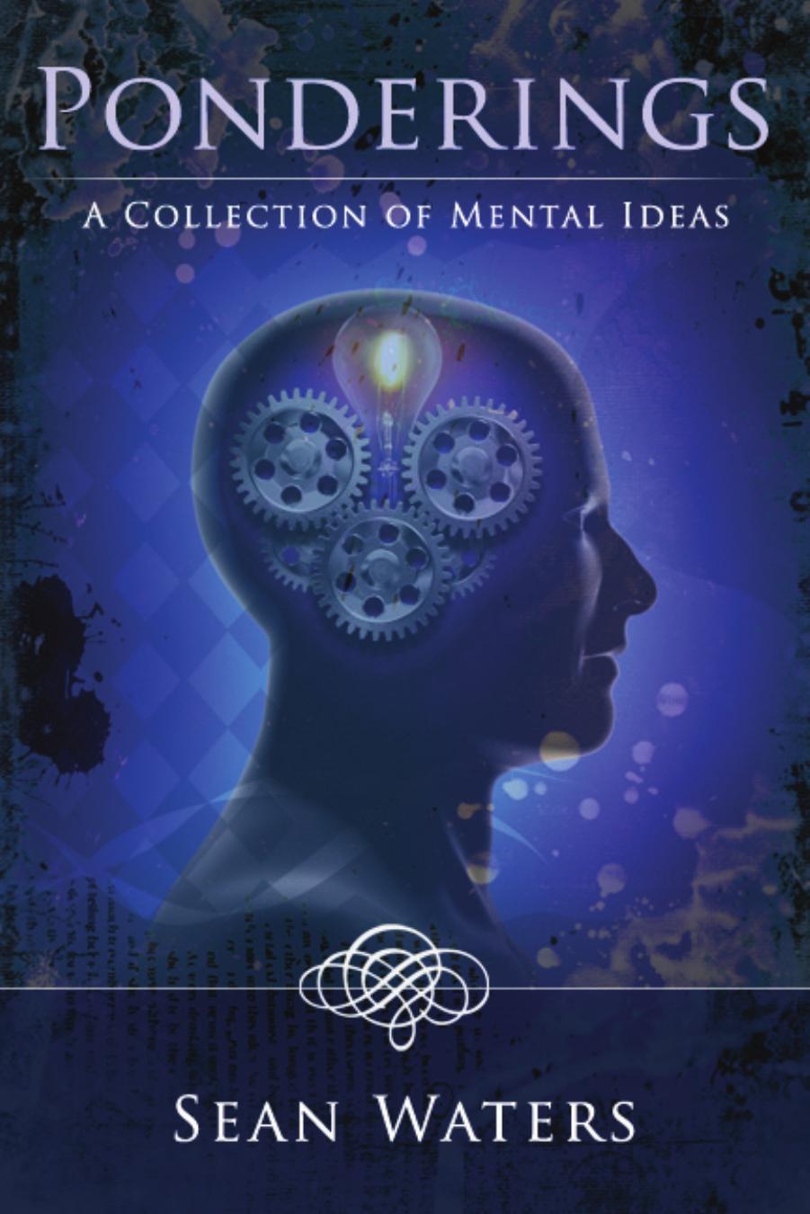 Ponderings: A Collection of Mental Ideas by Sean Waters