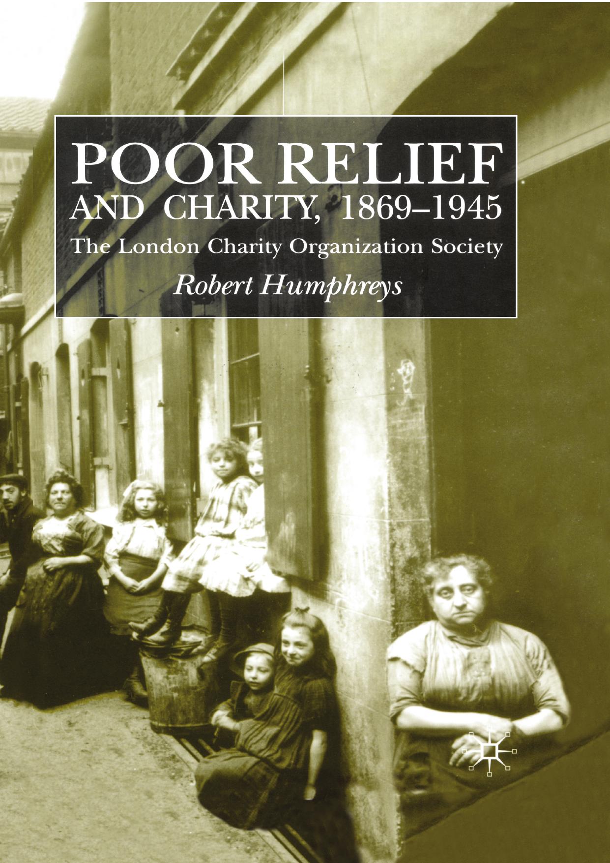 Poor Relief and Charity 1869â1945: The London Charity Organization Society by Robert Humphreys (auth.)