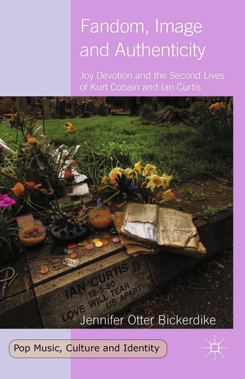 Pop Music Culture and Identity Jennifer Otter Bickerdike auth Fandom Image and Authenticity Joy Devotion and the Second Lives of Kurt Cobain by Unknown