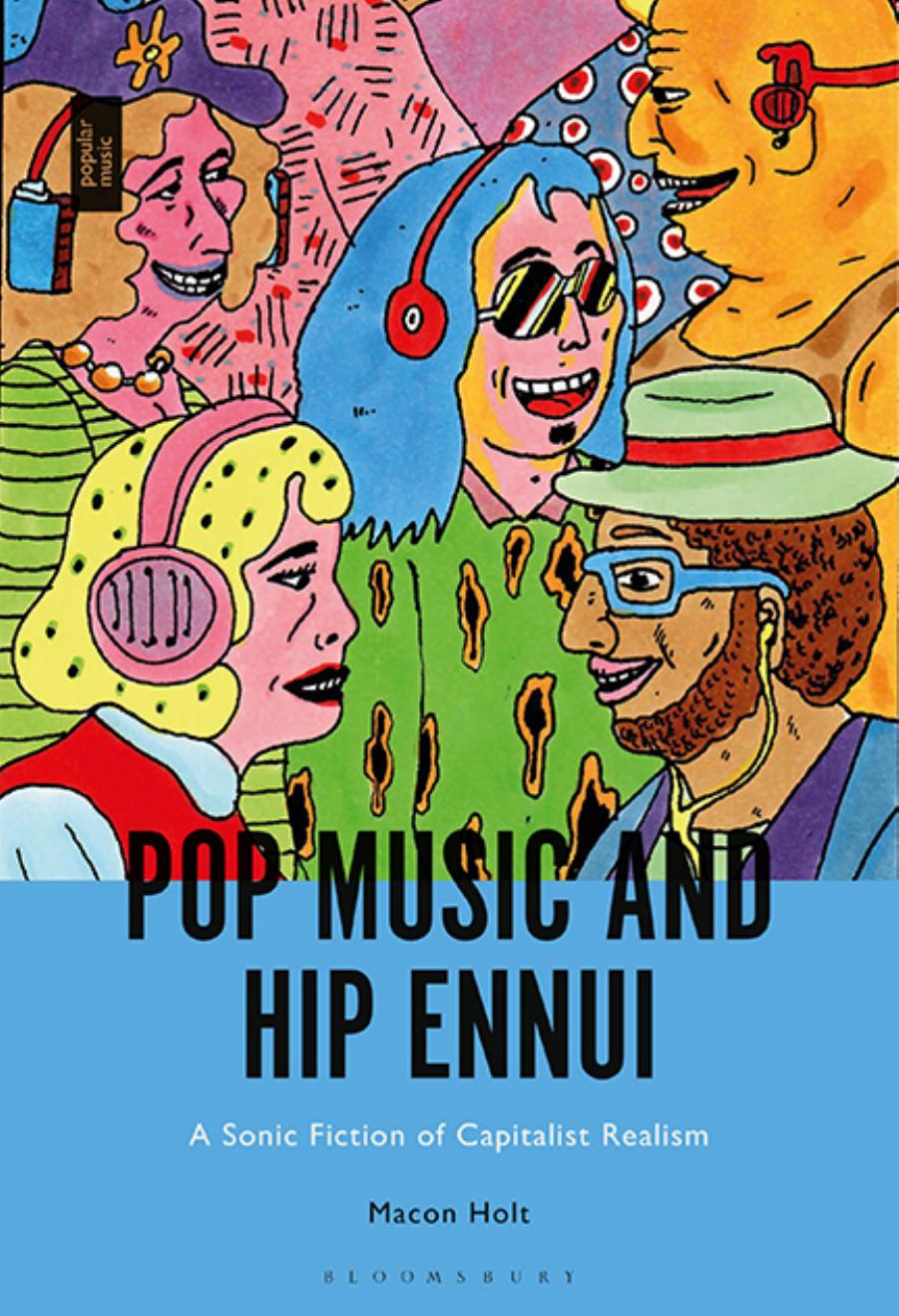 Pop Music and Hip Ennui: A Sonic Fiction of Capitalist Realism by Macon Holt