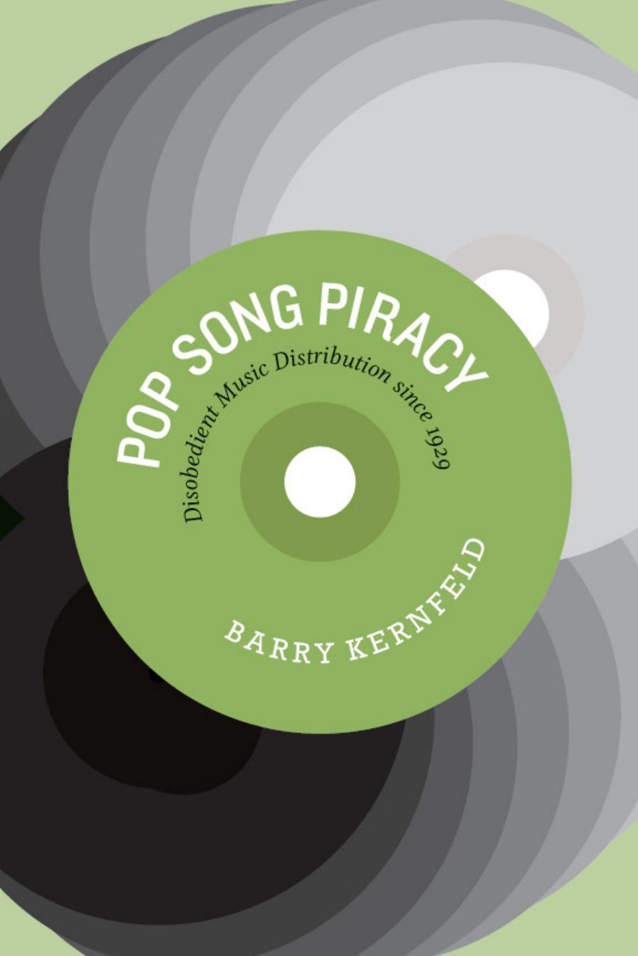 Pop Song Piracy: Disobedient Music Distribution since 1929 by Barry Kernfeld