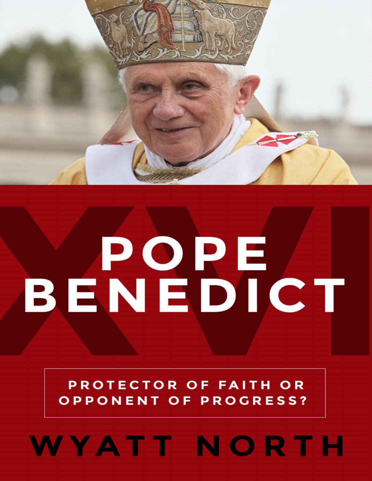 Pope Benedict XVI: Protector of Faith or Opponent of Progress? by Wyatt North
