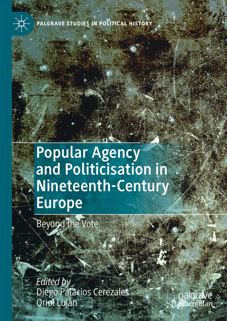 Popular Agency and Politicisation in Nineteenth-Century Europe: Beyond the Vote by Diego Palacios Cerezales Oriol Luján
