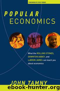 Popular Economics: What the Rolling Stones, Downton Abbey, and LeBron James Can Teach You about Economics by John Tamny