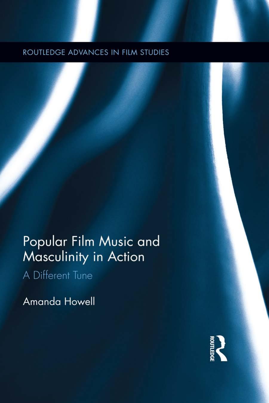 Popular Film Music and Masculinity in Action: A Different Tune by Amanda Howell