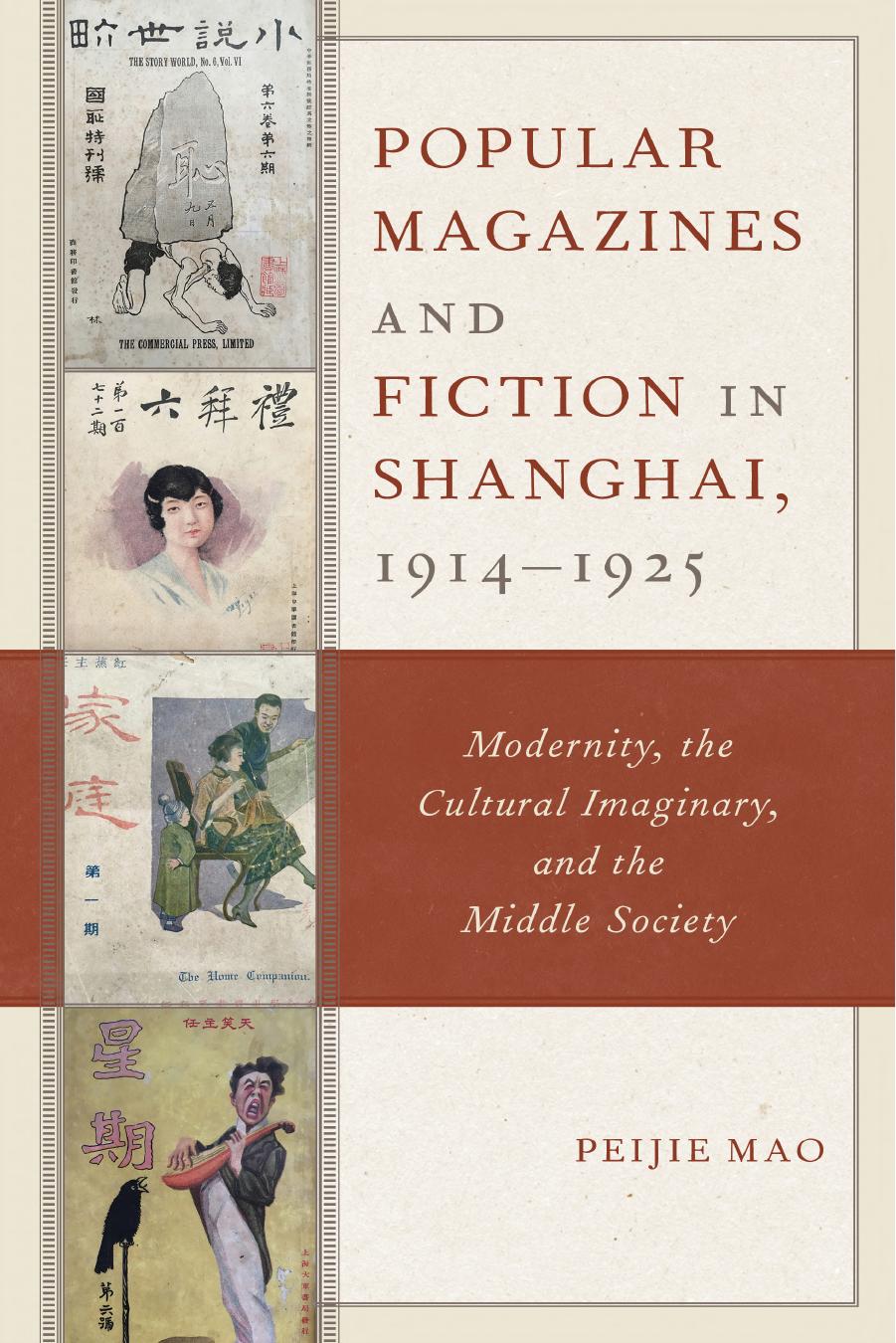 Popular Magazines and Fiction in Shanghai, 1914â1925: Modernity, the Cultural Imaginary, and the Middle Society by Peijie Mao