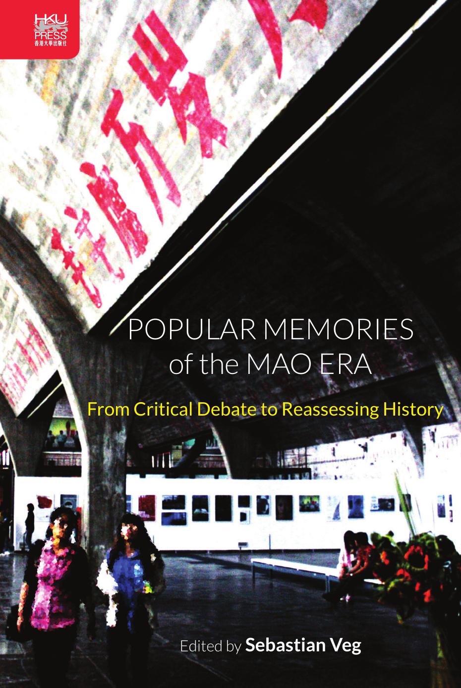 Popular Memories of the Mao Era: From Critical Debate to Reassessing History by Sebastian Veg
