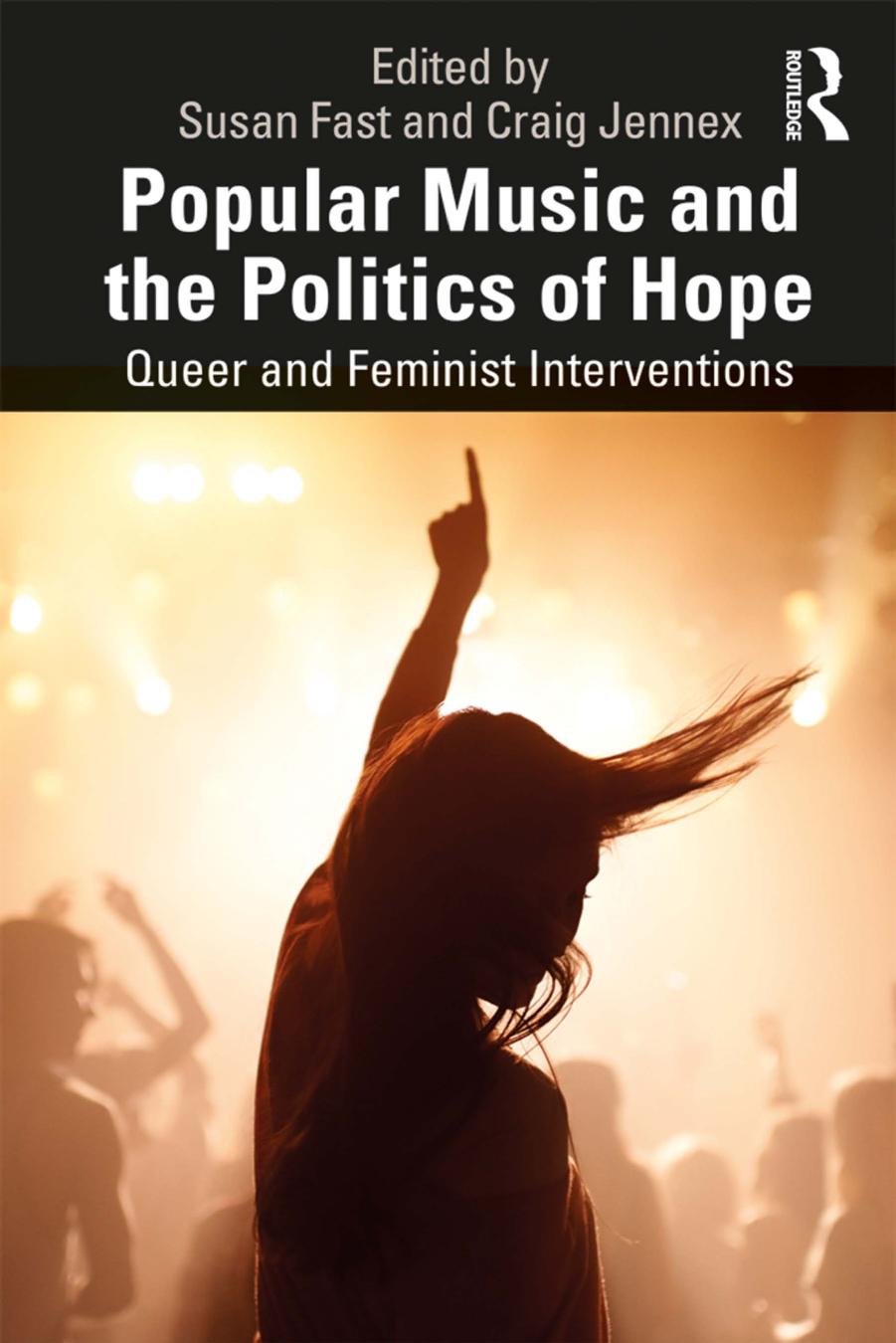Popular Music and the Politics of Hope: Queer and Feminist Interventions by Susan Fast Craig Jennex
