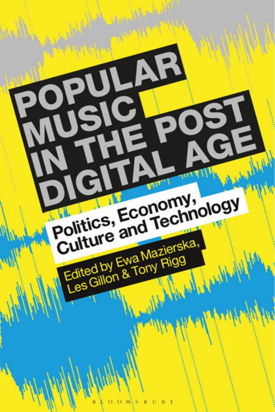 Popular Music in the Post-Digital Age: Politics, Economy, Culture and Technology by Ewa Mazierska (editor) Les Gillon (editor) Tony Rigg (editor)