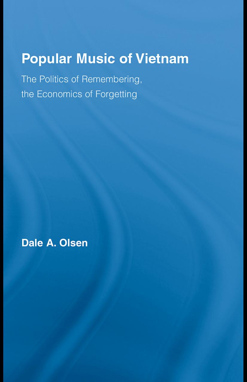 Popular Music of Vietnam: The Politics of Remembering, the Economics of Forgetting by Dale A. Olsen