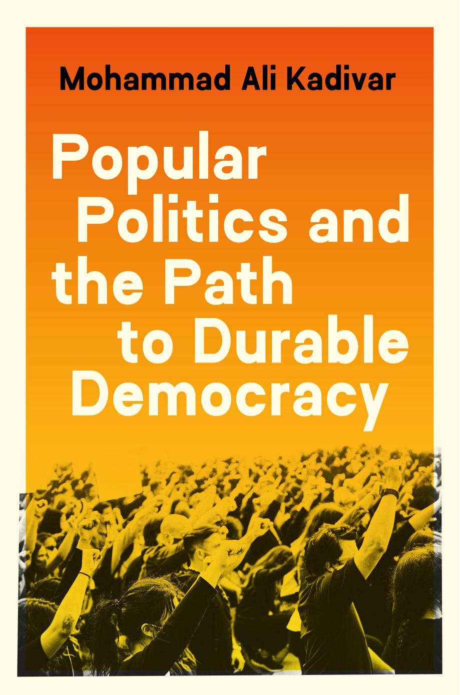 Popular Politics and the Path to Durable Democracy (Princeton Studies in Global and Comparative Sociology) by Mohammad Ali Kadivar