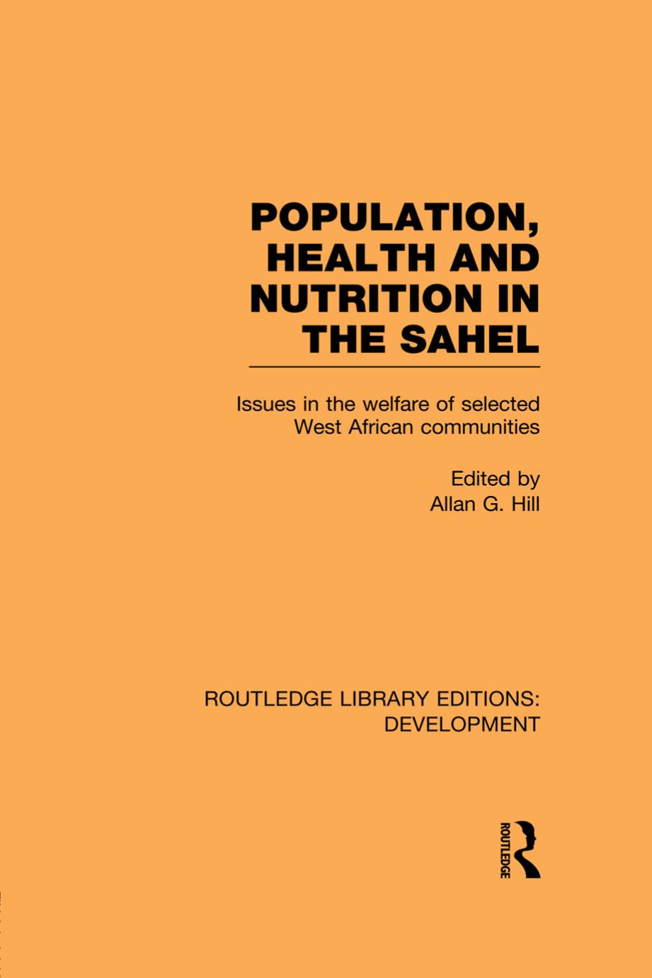 Population, Health and Nutrition in the Sahel: Issues in the Welfare of Selected West African Communities by Allan G. Hill; Professor Allan G Hill