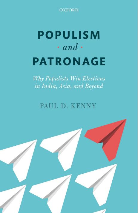 Populism And Patronage: Why Populists Win Elections In India, Asia, And Beyond by Paul D. Kenny