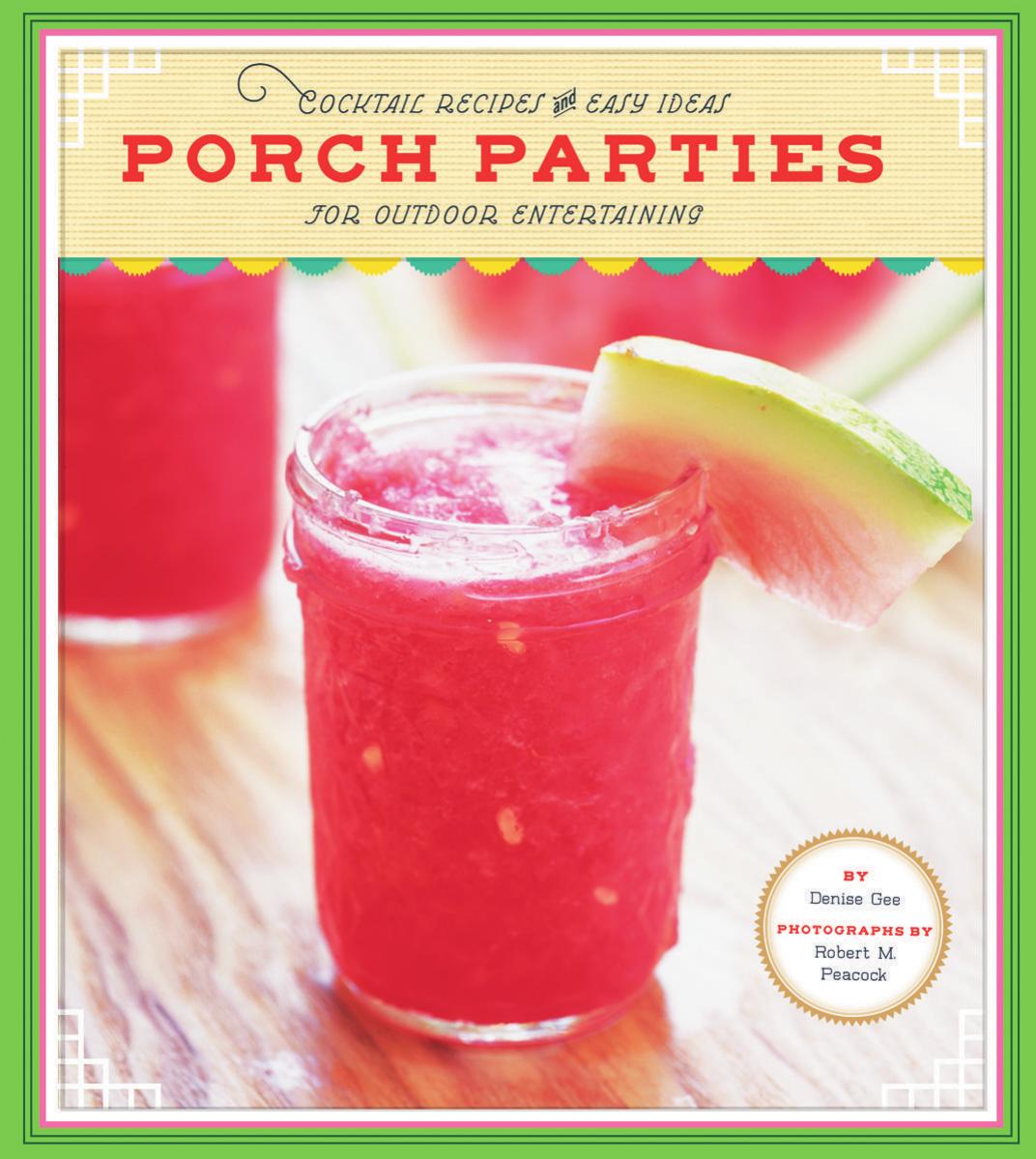 Porch Parties: Cocktail Recipes and Easy Ideas for Outdoor Entertaining (repost) by Denise Gee and Robert M. Peacock