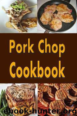 Pork Chop Cookbook: Pork Chops Recipes Grilled, Baked, Stuffed and Fried by Laura Sommers