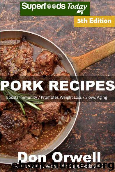 Pork Recipes: Over 70 Low Carb Pork Recipes full of Dump Dinners Recipes with Antioxidants and Phytochemicals by Don Orwell