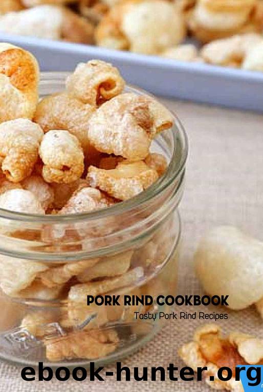 Pork Rind Cookbook: Tasty Pork Rind Recipes: Recipe Book by Rhew Valerie