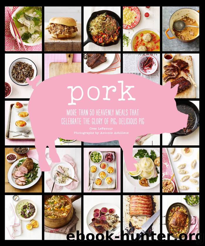Pork: More than 50 Heavenly Meals that Celebrate the Glory of Pig, Delicious Pig by LeFavour Cree