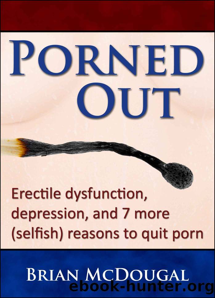 Porned Out: erectile dysfunction, depression, and 7 more (selfish) reasons to quit porn by Brian McDougal