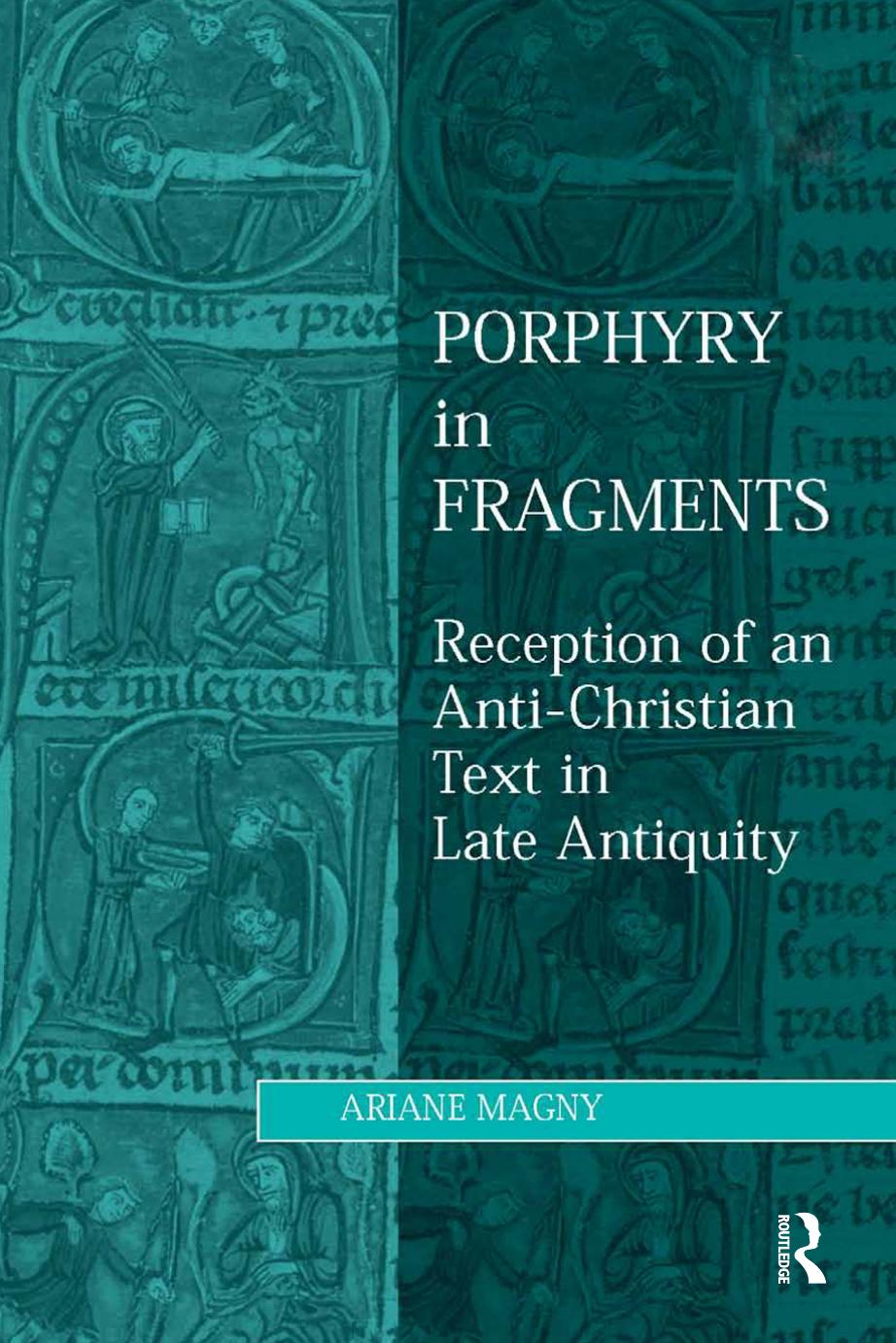 Porphyry in fragments : reception of an anti-Christian text in late antiquity by of Hippo Saint Augustine; of Caesarea Bishop of Caesarea Eusebius; Saint Jerome; Magny Ariane
