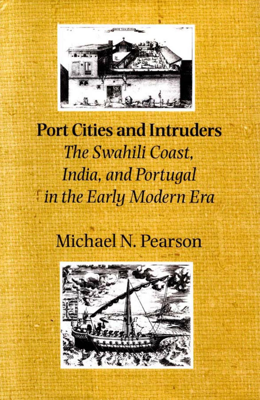 Port Cities and Intruders: The Swahili Coast, India, and Portugal in the Early Modern Era (The Johns Hopkins Symposia in Comparative History) by Michael N. Pearson