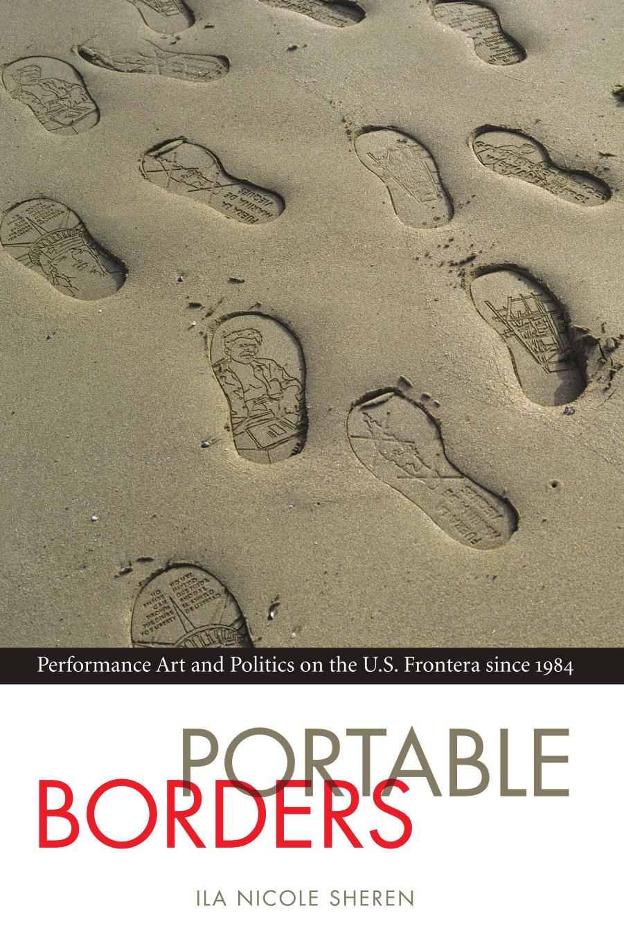 Portable Borders: Performance Art and Politics on the U.S. Frontera since 1984 by Ila Nicole Sheren