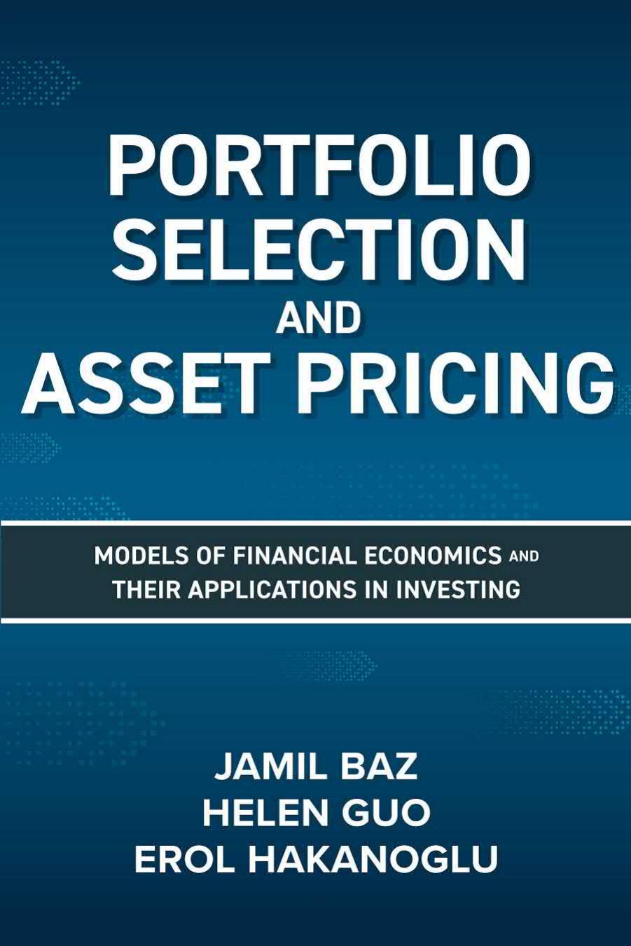 Portfolio Selection and Asset Pricing: Models of Financial Economics and Their Applications in Investing by Jamil Baz Helen Guo and Erol Hakanoglu