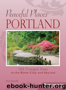 Portland: 103 Tranquil Sites in the Rose City and Beyond by Paul Gerald