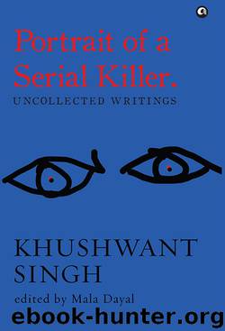 Portrait of a Serial Killer: Uncollected Writings by Khushwant Singh