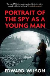 Portrait of the Spy as a Young Man by Edward Wilson