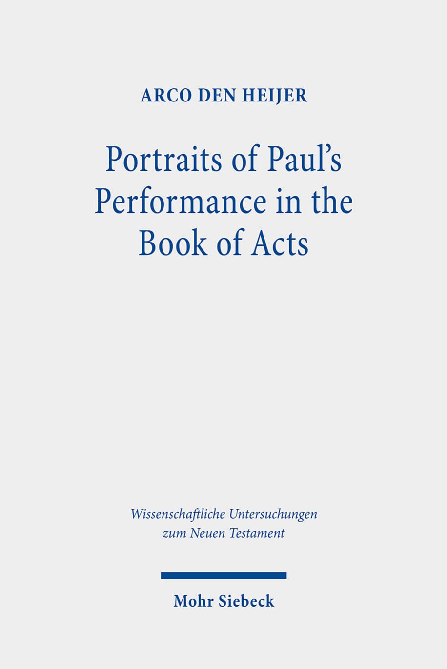 Portraits of Paul's Performance in the Book of Acts: Luke's Apologetic Strategy in the Depiction of Paul As Messenger of God (Wissenschaftliche Untersuchungen Zum Neuen Testament 2.reihe) by Arco Den Heijer