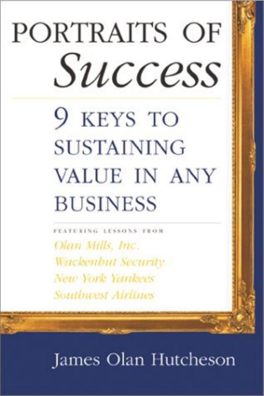 Portraits of Success: 9 Keys to Sustaining Value in Any Business by James Olan Hutcheson