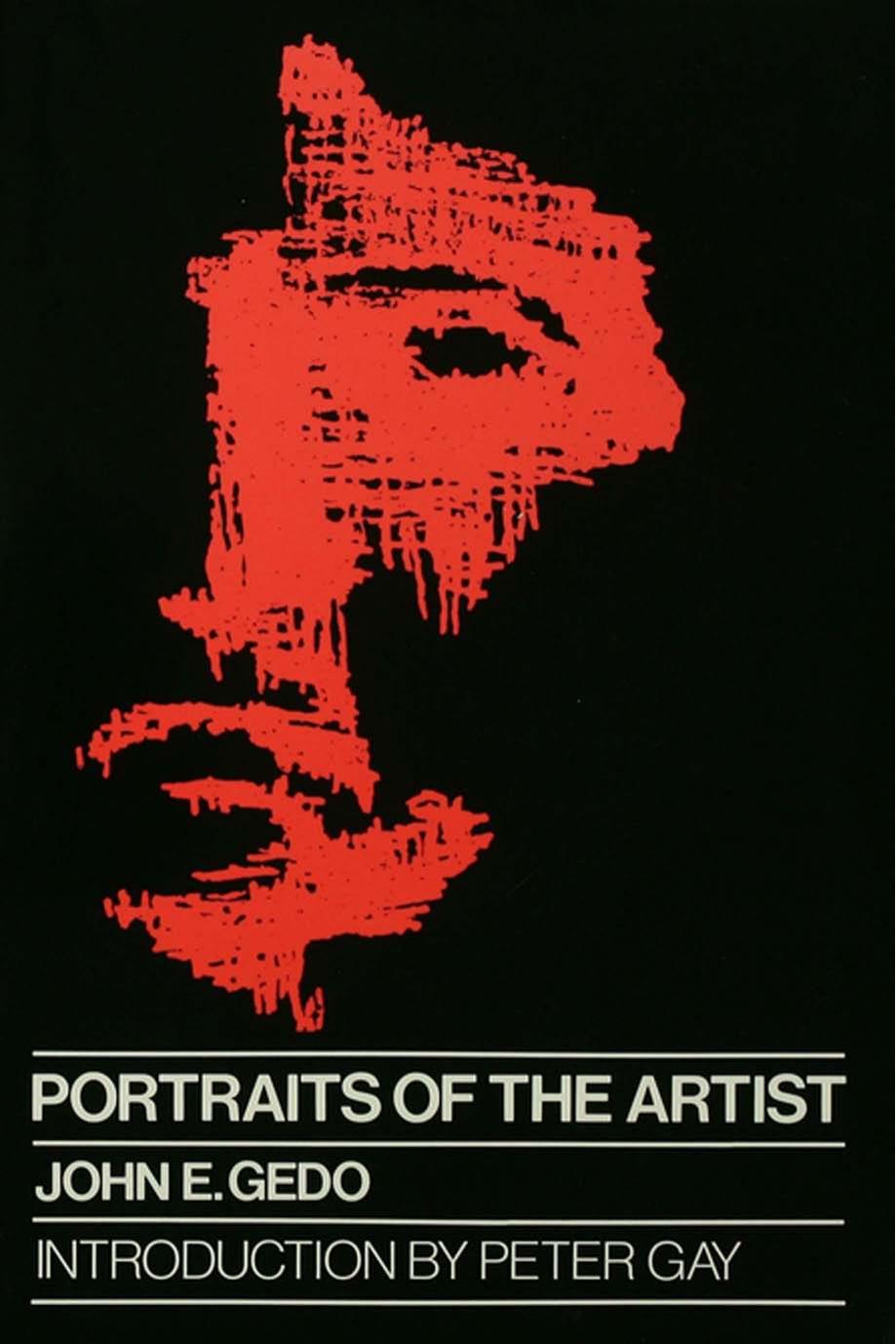 Portraits of the Artist: Psychoanalysis of Creativity and its Vicissitudes by John E. Gedo