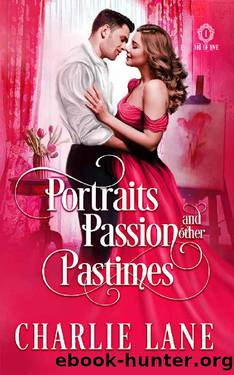 Portraits, Passion, and Other Pastimes: A Steamy Historical Romance (Art of Love Book 1) by Charlie Lane