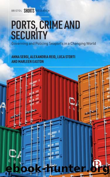 Ports, Crime and Security: Governing and Policing Seaports in a Changing World by ANNA SERGI & ALEXANDRIA REID LUCA STORTI AND MARLEEN EASTON