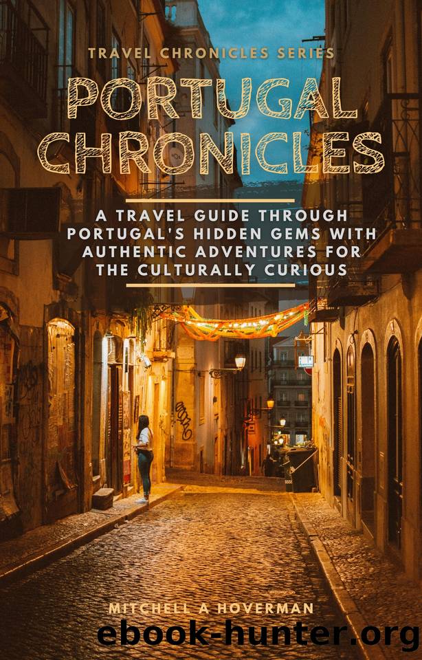 Portugal Chronicles: A Travel Guide Through Portugal's Hidden Gems with Authentic Adventures for the Culturally Curious by Hoverman Mitchell