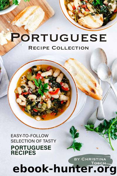 Portuguese Recipe Collection: Easy-to-Follow Selection of Tasty Portuguese Recipes by Christina Tosch