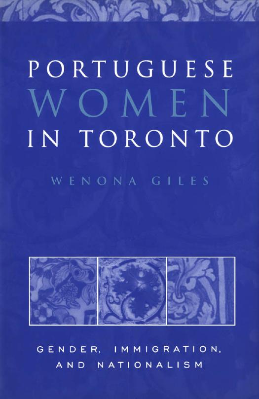 Portuguese Women in Toronto : Gender, Immigration, and Nationalism by Wenona Giles