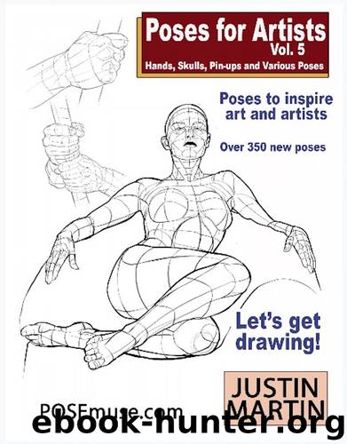 Poses for Artists Volume 5 - Hands, Skulls, Pin-ups & Various Poses: An essential reference for figure drawing and the human form. (Inspiring Art and Artists) by Justin Martin