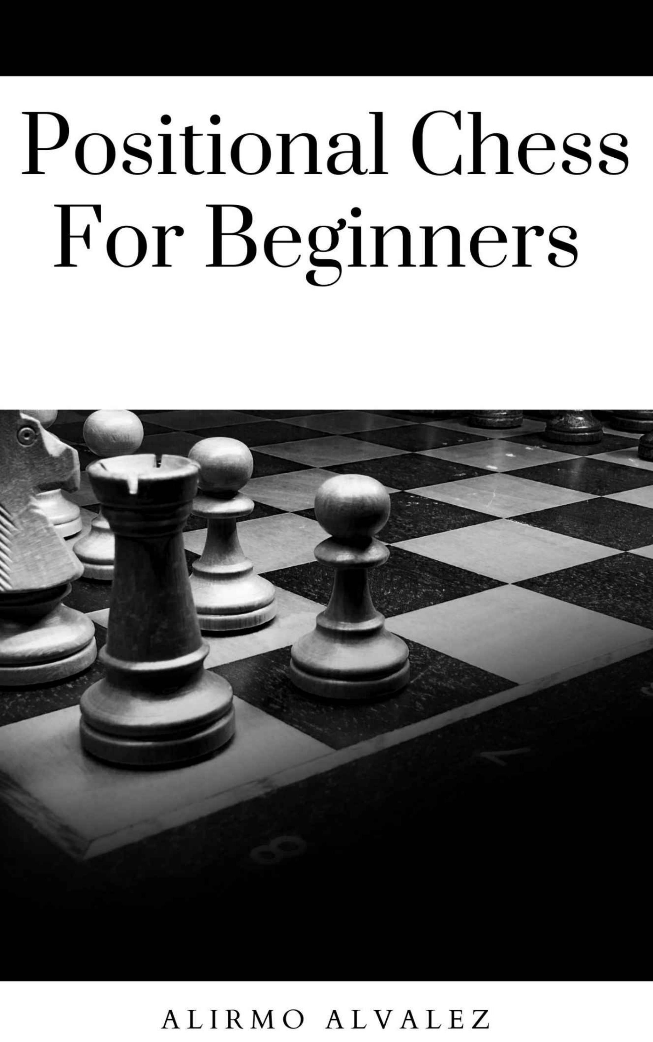 Positional Chess For Beginners by Alvalez Alirmo