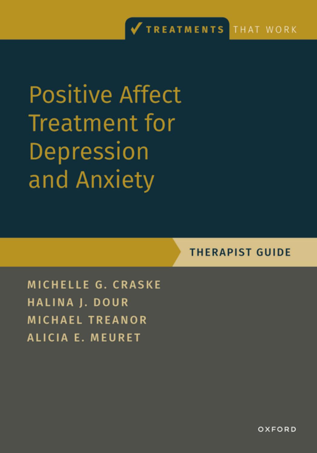Positive Affect Treatment for Depression and Anxiety: Therapist Guide by Michelle G. Craske Halina Dour Michael Treanor Alicia E. Meuret