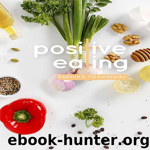 Positive Eating: A guide to Everyday Health & Nutrition with easy to cook recipes by Radhika Toshniwal